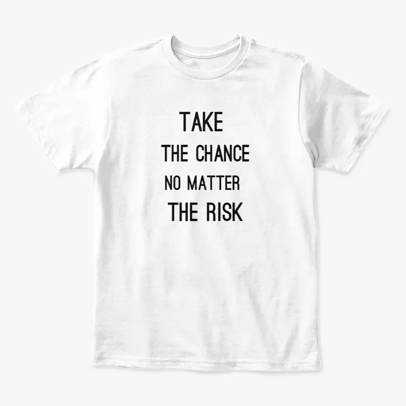 Take The Chance No Matter The Risk